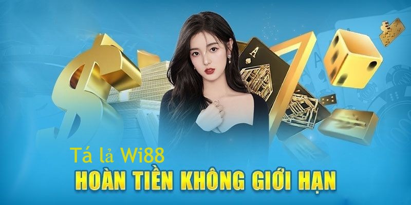 Tá lả Wi88 - Hoàn tiền không giới hạn
